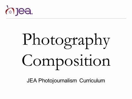 Photography Composition JEA Photojournalism Curriculum.