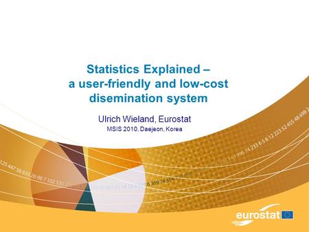 Ulrich Wieland, Eurostat MSIS 2010, Daejeon, Korea Statistics Explained – a user-friendly and low-cost disemination system.