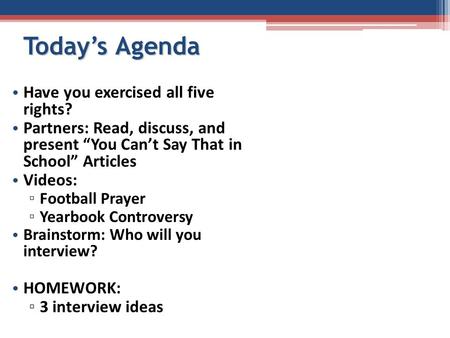 Today’s Agenda Have you exercised all five rights? Partners: Read, discuss, and present “You Can’t Say That in School” Articles Videos: ▫ Football Prayer.