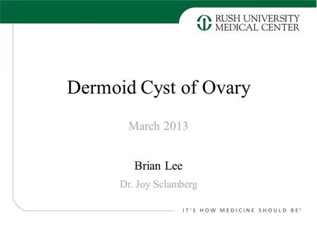 Dermoid Cyst of Ovary Brian Lee March 2013 Dr. Joy Sclamberg.