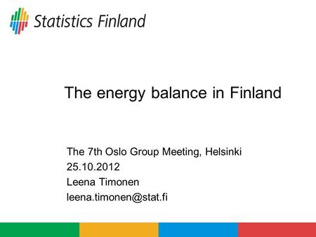 The energy balance in Finland The 7th Oslo Group Meeting, Helsinki 25.10.2012 Leena Timonen