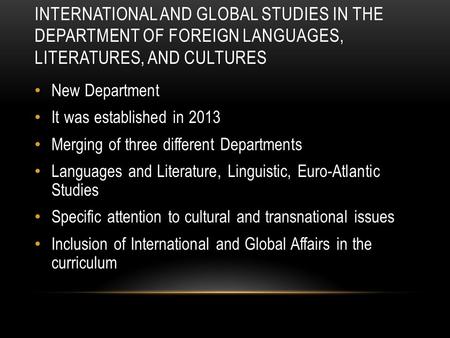 INTERNATIONAL AND GLOBAL STUDIES IN THE DEPARTMENT OF FOREIGN LANGUAGES, LITERATURES, AND CULTURES New Department It was established in 2013 Merging of.