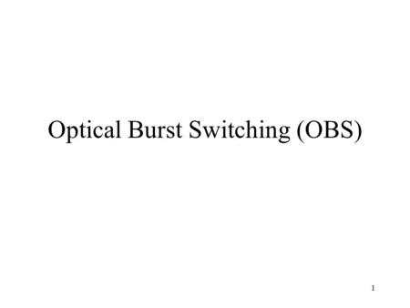 1 Optical Burst Switching (OBS). 2 Optical Internet IP runs over an all-optical WDM layer –OXCs interconnected by fiber links –IP routers attached to.