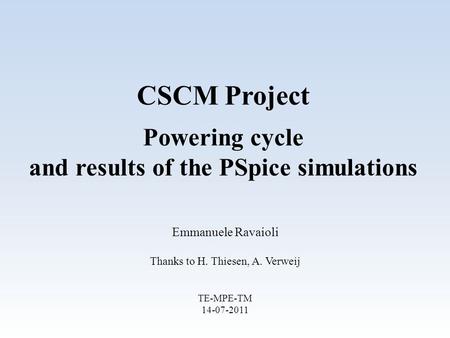 CSCM Project Powering cycle and results of the PSpice simulations Emmanuele Ravaioli Thanks to H. Thiesen, A. Verweij TE-MPE-TM 14-07-2011.