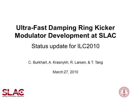 Ultra-Fast Damping Ring Kicker Modulator Development at SLAC Status update for ILC2010 C. Burkhart, A. Krasnykh, R. Larsen, & T. Tang March 27, 2010.