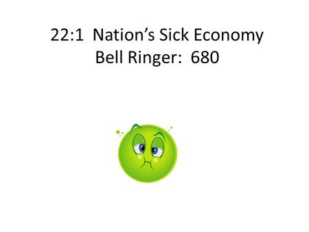 22:1 Nation’s Sick Economy Bell Ringer: 680. Problems with the economy Wealth gap Struggling industries Farmers debt.