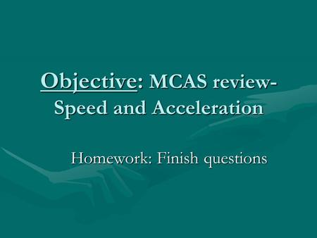 Objective: MCAS review- Speed and Acceleration Homework: Finish questions.