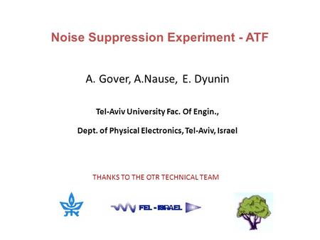 Noise Suppression Experiment - ATF A. Gover, A.Nause, E. Dyunin Tel-Aviv University Fac. Of Engin., Dept. of Physical Electronics, Tel-Aviv, Israel THANKS.