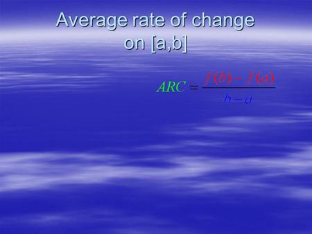 Average rate of change on [a,b].  1. Find the average rate of change of f(x) = x 3 + 1 on  A) [1, 2],  B) [-1, 1]