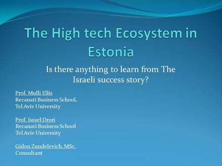 Is there anything to learn from The Israeli success story? Prof. Mulli Ellis Recanati Business School, Tel Aviv University Prof. Israel Drori Recanati.