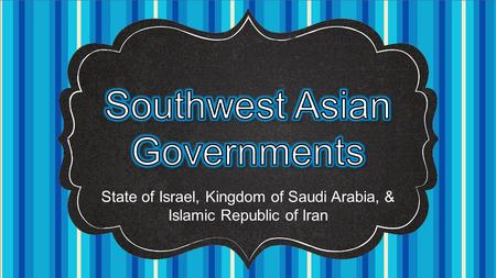 State of Israel, Kingdom of Saudi Arabia, & Islamic Republic of Iran.