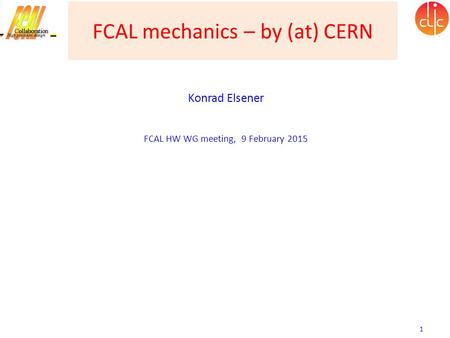 FCAL mechanics – by (at) CERN Konrad Elsener FCAL HW WG meeting, 9 February 2015 1.