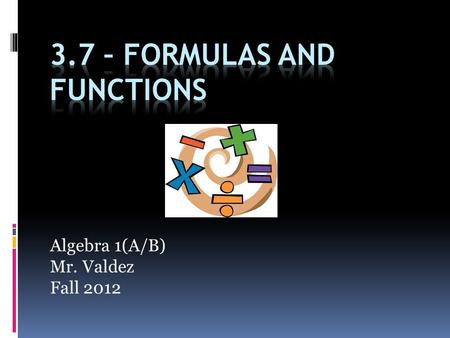 Algebra 1(A/B) Mr. Valdez Fall 2012. Today’s Schedule  Minute Math Warm-Up  Return 3.4-3.6 Quizzes  3.7 Notes  Treasure Raffle Exit Slip  Begin Homework.