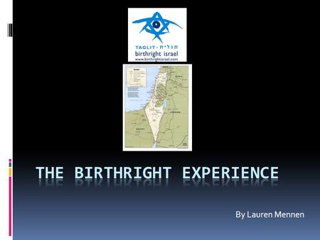 By Lauren Mennen. What is Birthright?  A free trip to Israel for Jewish young adults  Funded by Jewish philanthropists and Israeli Government  Must.