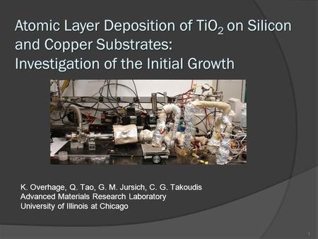 1 K. Overhage, Q. Tao, G. M. Jursich, C. G. Takoudis Advanced Materials Research Laboratory University of Illinois at Chicago.