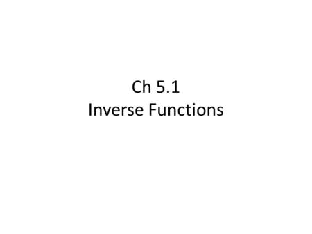Ch 5.1 Inverse Functions.