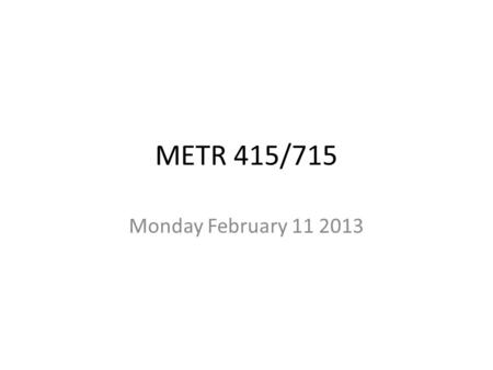 METR 415/715 Monday February 11 2013. Reading Assignment – Chapter 6 of Petty text.