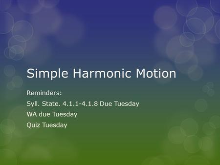 Simple Harmonic Motion Reminders: Syll. State. 4.1.1-4.1.8 Due Tuesday WA due Tuesday Quiz Tuesday.