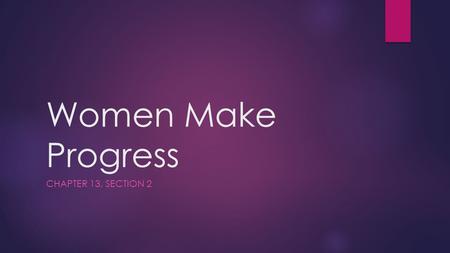 Women Make Progress Chapter 13, Section 2.