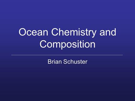 Ocean Chemistry and Composition Brian Schuster. Chemical Properties of Sea Water polar: unequal sharing of electrons hydrogen bonding: intermolecular.