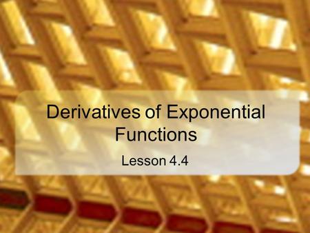 Derivatives of Exponential Functions Lesson 4.4. An Interesting Function Consider the function y = a x Let a = 2 Graph the function and it's derivative.