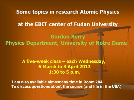 Some topics in research Atomic Physics at the EBIT center of Fudan University Gordon Berry Physics Department, University of Notre Dame A five-week class.