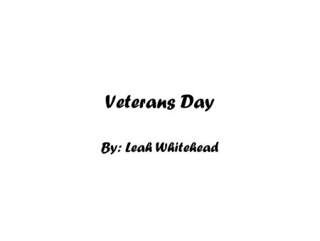 Veterans Day By: Leah Whitehead. Purpose of Veterans Day This weekend marks one of only two federal holidays honoring living Americans: Veterans Day.