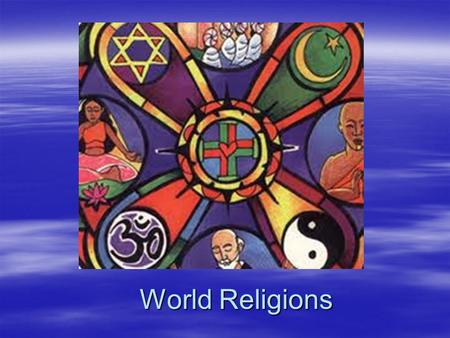 World Religions.  Time to review the major religions of the world so far….
