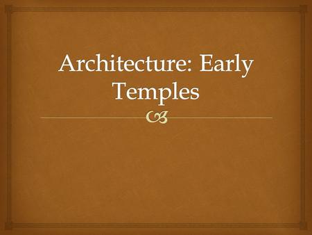   Early temples were built with mud brick, timber frame and supports, rubble, thatch roofs.  The concept of a temple was a house for a god’s image,