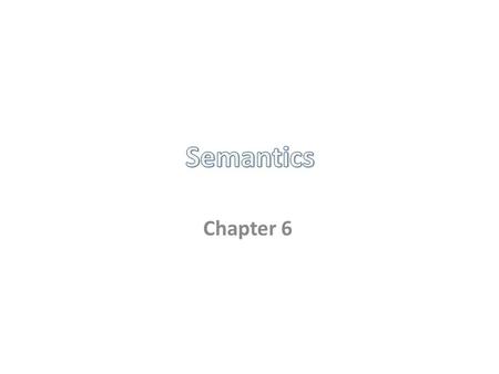 Chapter 6. Semantics is the study of the meaning of words, phrases and sentences. In semantic analysis, there is always an attempt to focus on what the.