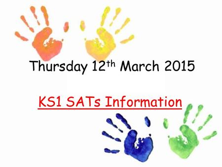 Thursday 12 th March 2015 KS1 SATs Information. Tasks and Tests Assessment Area ReadingReading paper [Level 2] or [Level 3] orReading task with teacher.