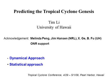 Predicting the Tropical Cyclone Genesis Tim Li University of Hawaii Dynamical Approach Statistical approach Acknowledgement: Melinda Peng, Jim Hansen (NRL),