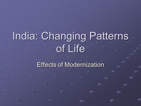 India: Changing Patterns of Life Effects of Modernization.