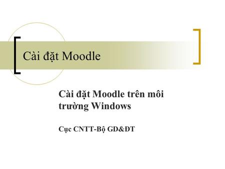 Cài đặt Moodle Cài đặt Moodle trên môi trường Windows Cục CNTT-Bộ GD&ĐT.