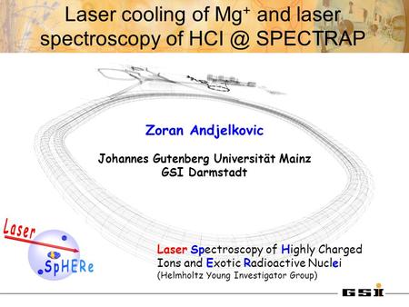 Zoran Andjelkovic Johannes Gutenberg Universität Mainz GSI Darmstadt Laser Spectroscopy of Highly Charged Ions and Exotic Radioactive Nuclei (Helmholtz.