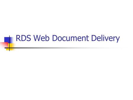 RDS Web Document Delivery RDS Web Document Delivery Working Group Carolyn Foote Andy Martinez Judy Gardner Teri McNally Barbara GarwoodNita Mukherjee.