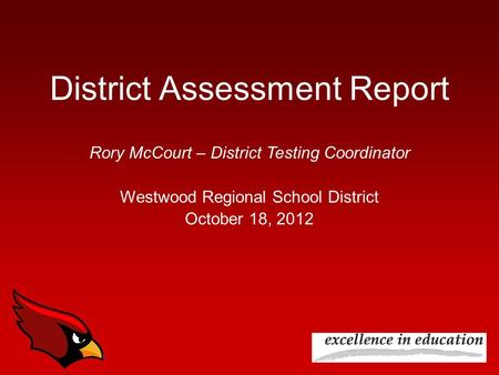 District Assessment Report Rory McCourt – District Testing Coordinator Westwood Regional School District October 18, 2012.
