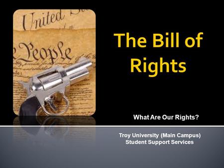What Are Our Rights? Troy University (Main Campus) Student Support Services.