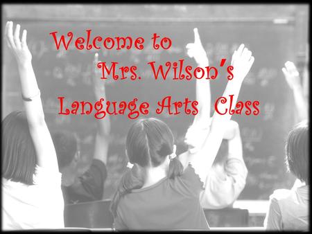 Welcome to Mrs. Wilson ’ s Language Arts Class. A;fjd;fjdafkj ALL ABOUT ME: Married my high school sweetheart We have a son who is our world Graduated.