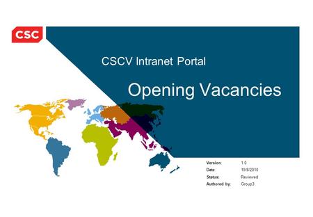 CSCV Intranet Portal Version: 1.0 Date: 19/8/2010 Status:Reviewed Authored by: Group3 Opening Vacancies.