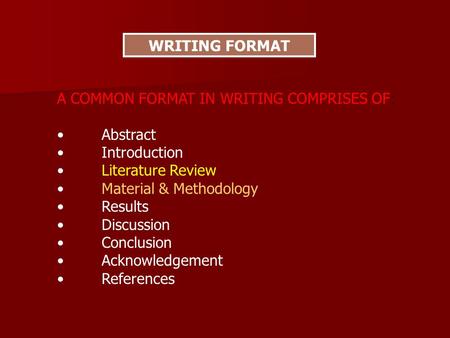 A COMMON FORMAT IN WRITING COMPRISES OF: Abstract Introduction Literature Review Material & Methodology Results Discussion Conclusion Acknowledgement References.