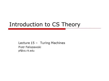 Introduction to CS Theory Lecture 15 –Turing Machines Piotr Faliszewski