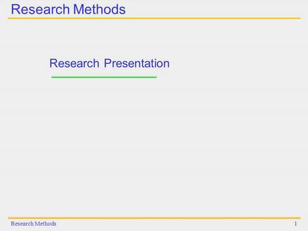 Research Methods1 Research Presentation. Research Methods2 General Guidelines on designing the presentation How many slides do I need? –Depends on how.