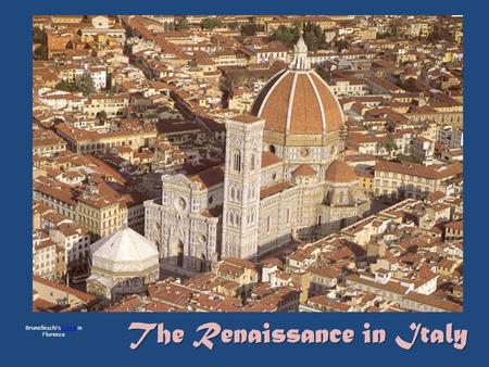 The Renaissance in Italy Brunelleschi’s Dome in FlorenceDome.