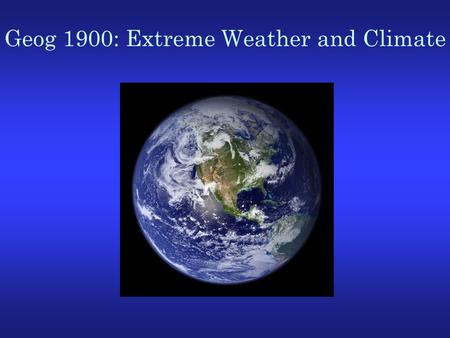 Geog 1900: Extreme Weather and Climate. Overview I: Extreme weather and climate.