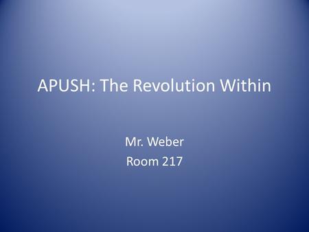 APUSH: The Revolution Within Mr. Weber Room 217. Activator: 5 minutes Check your notes to see which reading group you were in last class. Organize yourselves.