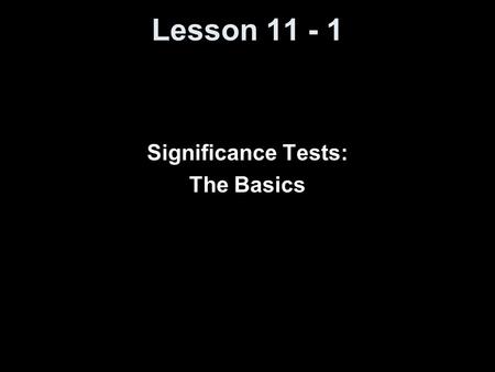 Lesson 11 - 1 Significance Tests: The Basics. Vocabulary Hypothesis – a statement or claim regarding a characteristic of one or more populations Hypothesis.