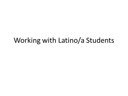 Working with Latino/a Students. Latinos/as identified as the largest racial minority group in the United States; representing 12.5% of the U.S. population.
