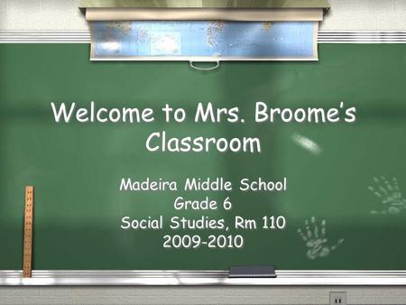 Welcome to Mrs. Broome’s Classroom Madeira Middle School Grade 6 Social Studies, Rm 110 2009-2010 Madeira Middle School Grade 6 Social Studies, Rm 110.