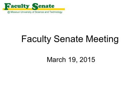 Faculty Senate Meeting March 19, 2015. Agenda I.Call to Order and Roll Call - Barbara Hale, Secretary II.Approval of February 26, 2015 meeting minutes.